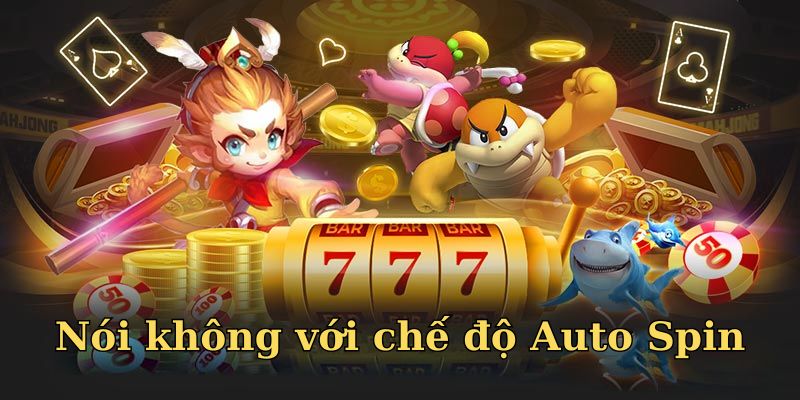 Nói không với chế độ Auto Spin