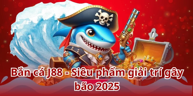 Bắn cá J88 - Siêu phẩm giải trí gây bão 2025