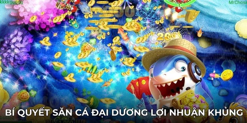 Bí quyết săn cá đại dương lợi nhuận khủng