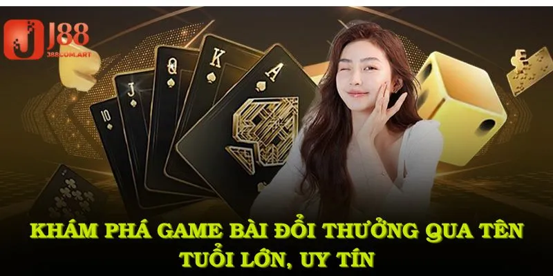 Khám phá game bài đổi thưởng qua tên tuổi lớn, đảm bảo uy tín