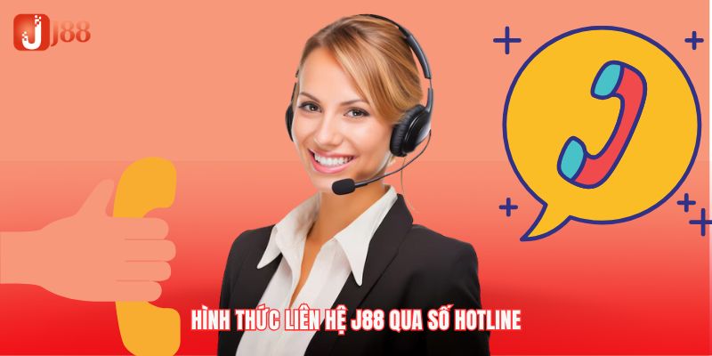 Gọi điện trực tiếp vào hotline khi muốn liên hệ J88