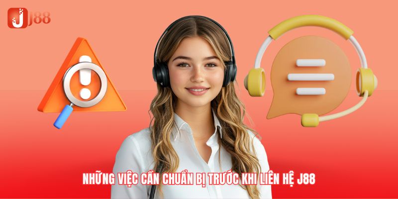 Những việc cần phải thực hiện trước khi liên hệ đến J88