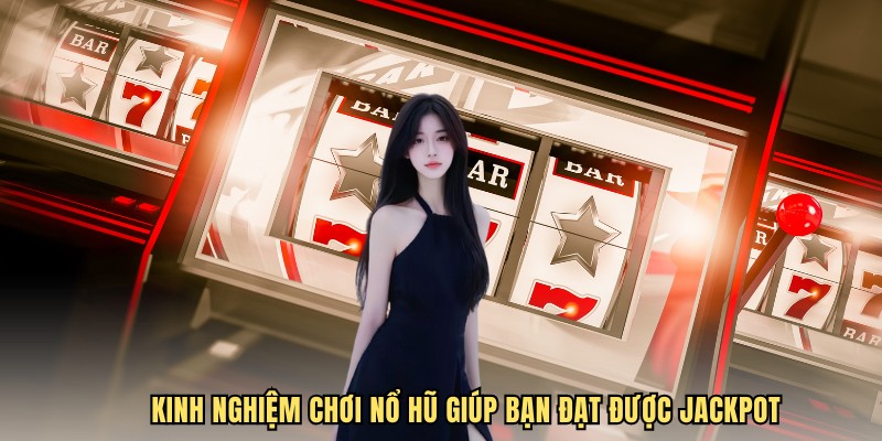 Kinh nghiệm chơi nổ hũ giúp bạn đạt được Jackpot